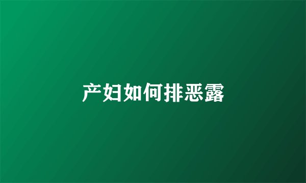 产妇如何排恶露