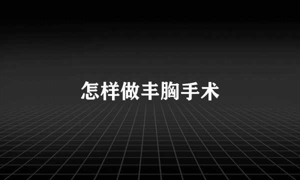 怎样做丰胸手术
