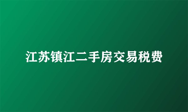 江苏镇江二手房交易税费