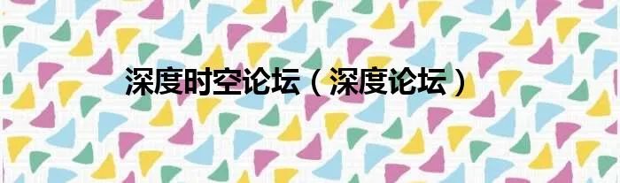 深度时空论坛（深度论坛）