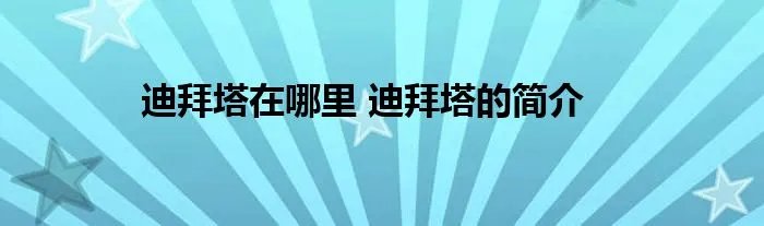 迪拜塔在哪里 迪拜塔的简介