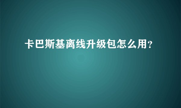 卡巴斯基离线升级包怎么用？