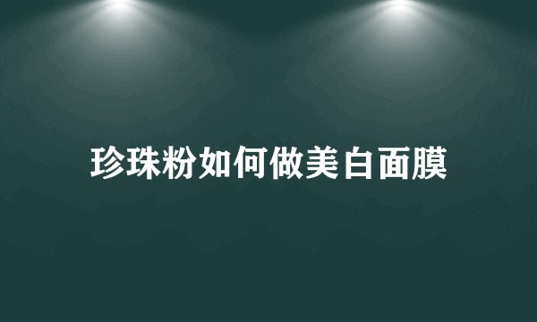 珍珠粉如何做美白面膜