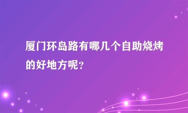 厦门环岛路有哪几个自助烧烤的好地方呢？
