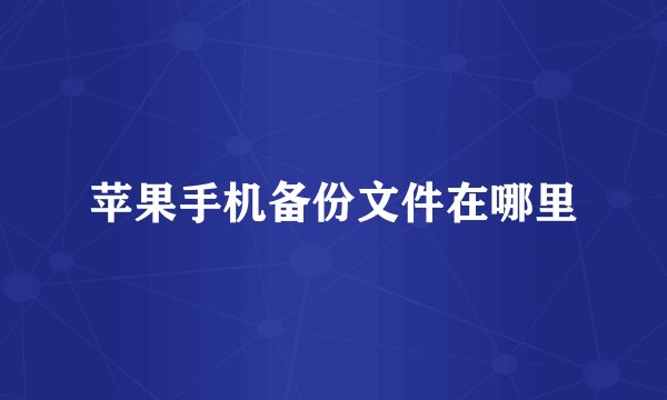 苹果手机备份文件在哪里