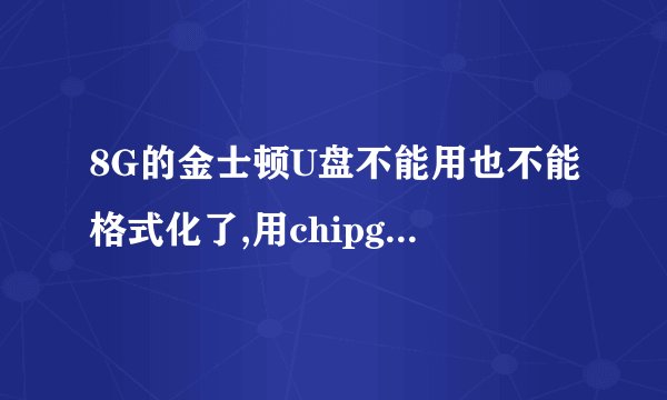 8G的金士顿U盘不能用也不能格式化了,用chipgenius芯片精灵也看不到什么芯片型号的,找不到相对应的量产工具