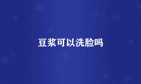 豆浆可以洗脸吗