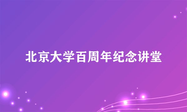 北京大学百周年纪念讲堂