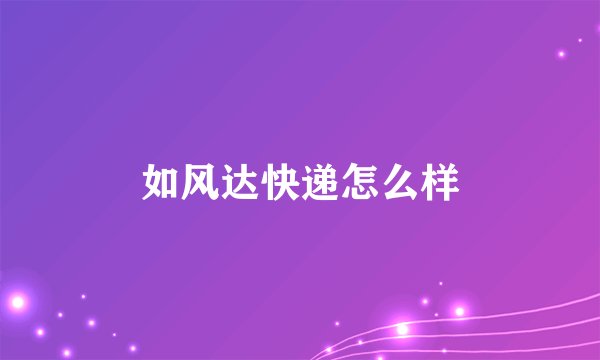 如风达快递怎么样
