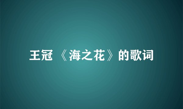 王冠 《海之花》的歌词