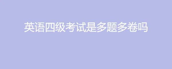 英语四级考试是多题多卷吗