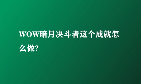WOW暗月决斗者这个成就怎么做?