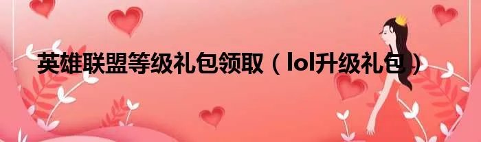 英雄联盟等级礼包领取（lol升级礼包）