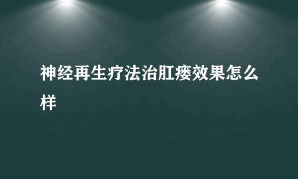 神经再生疗法治肛瘘效果怎么样