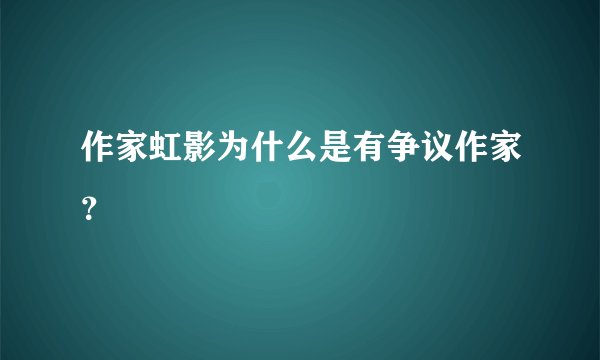 作家虹影为什么是有争议作家？