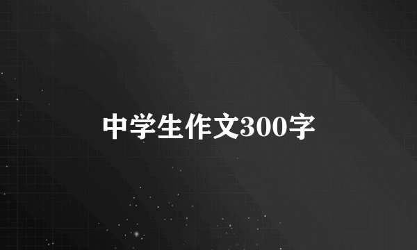 中学生作文300字