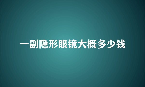 一副隐形眼镜大概多少钱