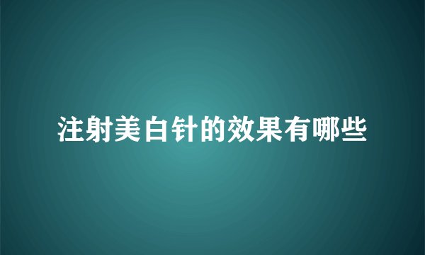 注射美白针的效果有哪些