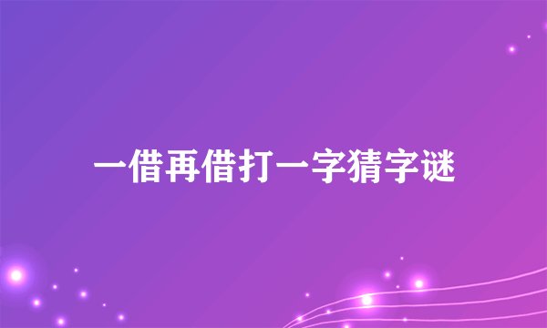 一借再借打一字猜字谜
