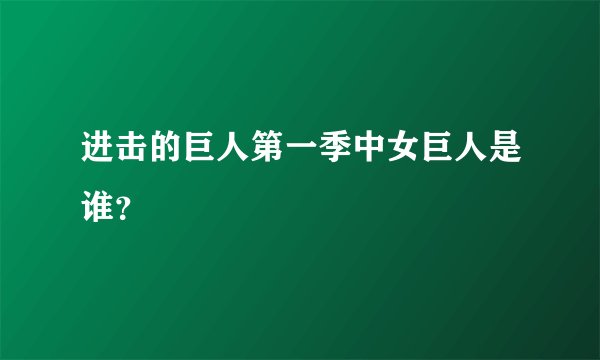 进击的巨人第一季中女巨人是谁？