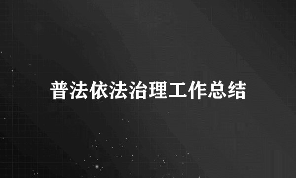 普法依法治理工作总结