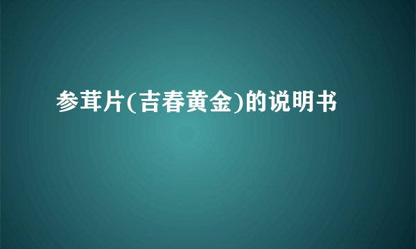 参茸片(吉春黄金)的说明书