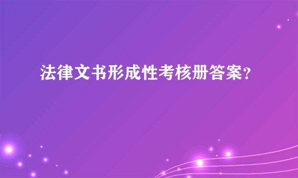 法律文书形成性考核册答案？