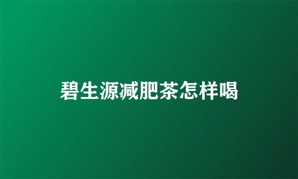碧生源减肥茶怎样喝