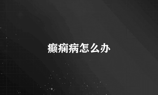 癫痫病怎么办