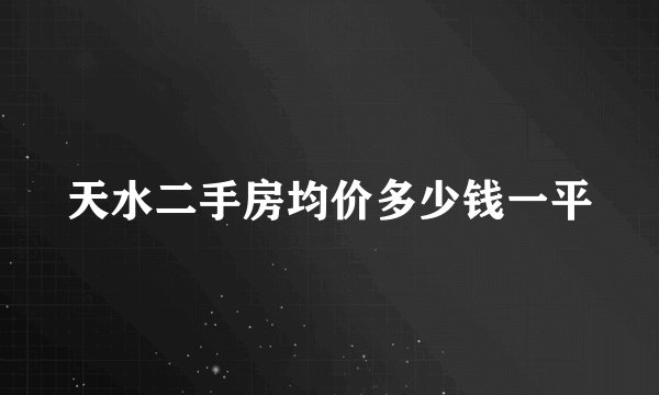 天水二手房均价多少钱一平