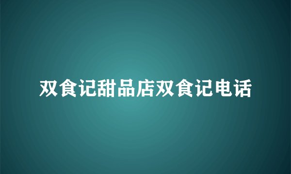双食记甜品店双食记电话