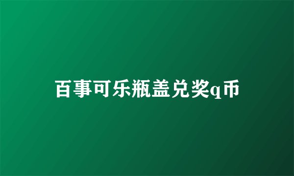 百事可乐瓶盖兑奖q币