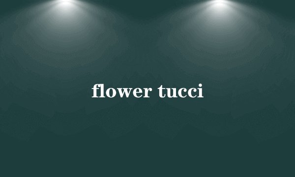 flower tucci