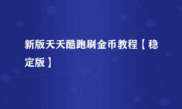新版天天酷跑刷金币教程【稳定版】