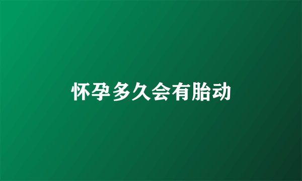 怀孕多久会有胎动