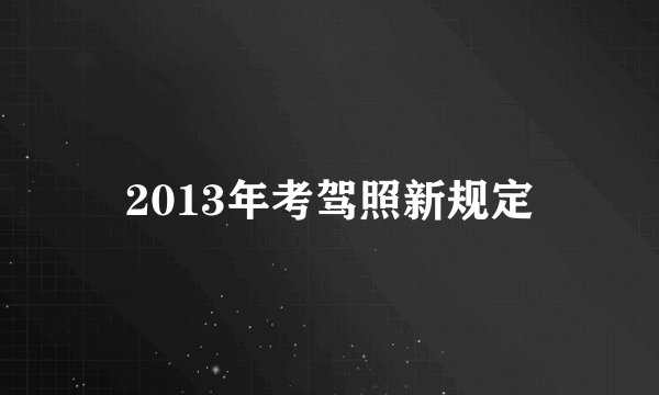 2013年考驾照新规定