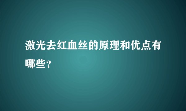 激光去红血丝的原理和优点有哪些?