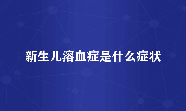 新生儿溶血症是什么症状
