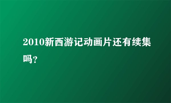 2010新西游记动画片还有续集吗？