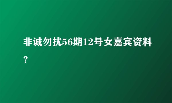 非诚勿扰56期12号女嘉宾资料？