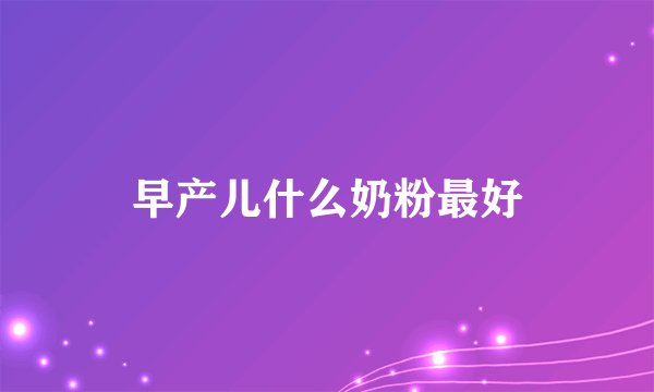 早产儿什么奶粉最好