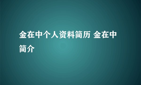 金在中个人资料简历 金在中简介