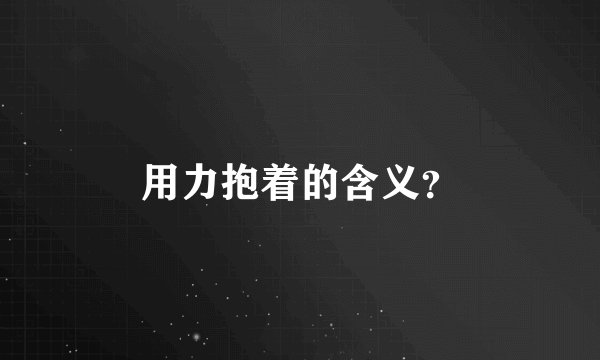 用力抱着的含义？