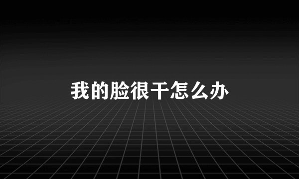 我的脸很干怎么办