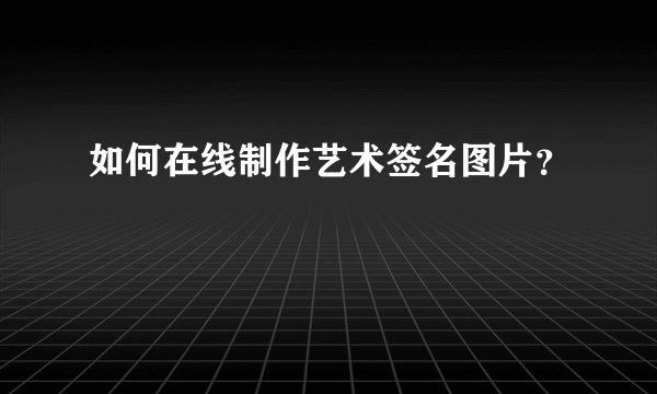 如何在线制作艺术签名图片？