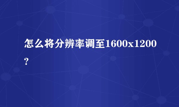 怎么将分辨率调至1600x1200?