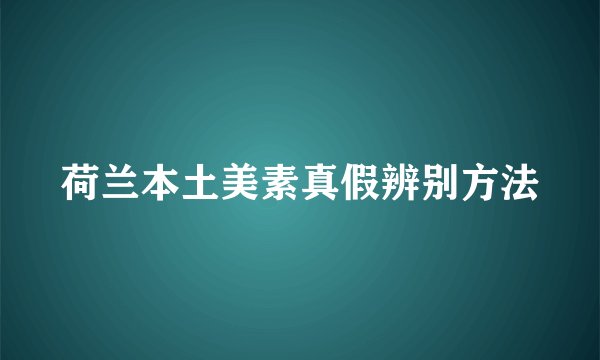 荷兰本土美素真假辨别方法