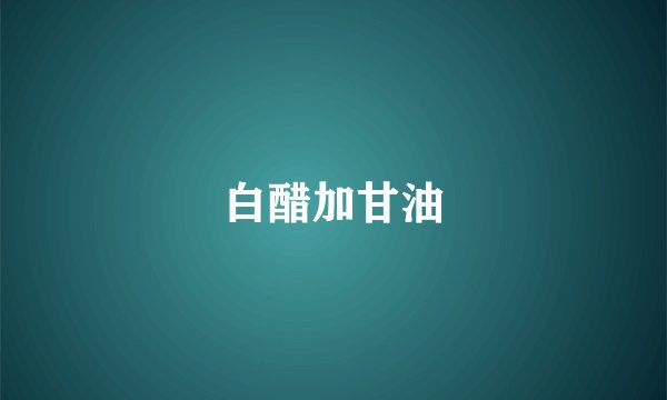 白醋加甘油