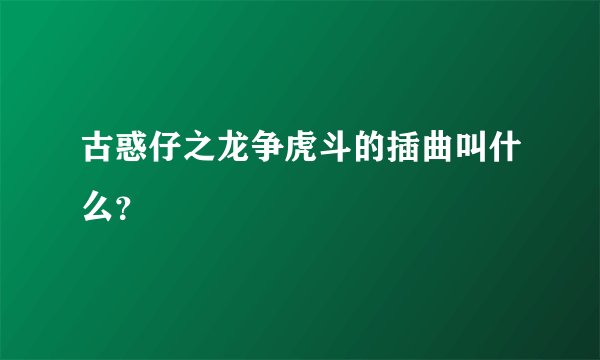 古惑仔之龙争虎斗的插曲叫什么？