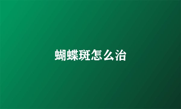 蝴蝶斑怎么治